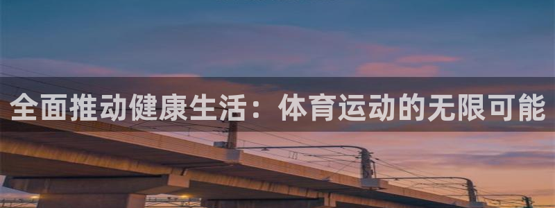 沐鸣2账号注册：全面推动健康生活：体育运动的无限可能