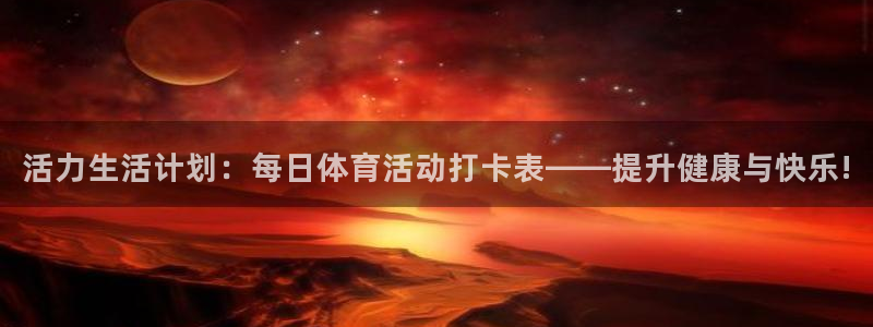 沐鸣2官网登录入口：活力生活计划：每日体育活动打卡表——提升健康与快乐!