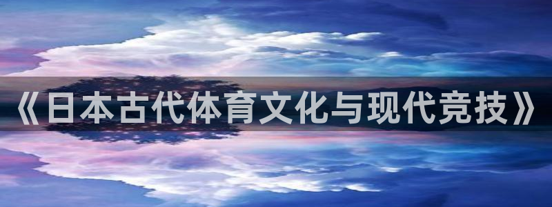 沐鸣平台官网入口：《日本古代体育文化与现代竞技》