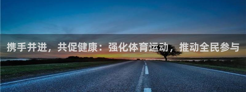 沐鸣23平台注册：携手并进，共促健康：强化体育运动，推动全民参与