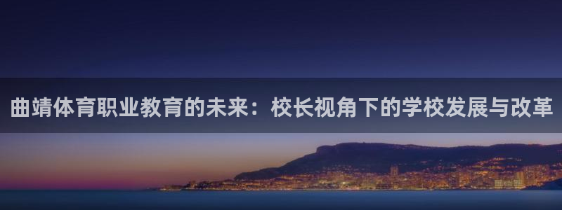 沐鸣注册登录：曲靖体育职业教育的未来：校长视角下的学校发展与改革